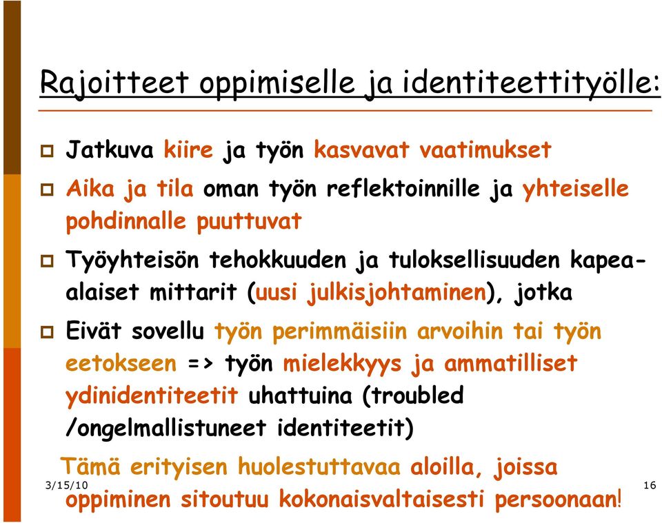 Eivät sovellu työn perimmäisiin arvoihin tai työn eetokseen => työn mielekkyys ja ammatilliset ydinidentiteetit uhattuina (troubled