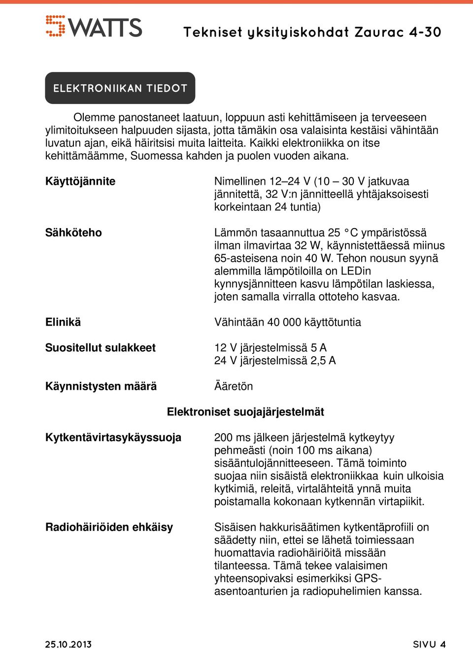 Käyttöjännite Sähköteho Elinikä Suositellut sulakkeet Käynnistysten määrä Nimellinen 12 24 V (10 30 V jatkuvaa jännitettä, 32 V:n jännitteellä yhtäjaksoisesti korkeintaan 24 tuntia) Lämmön