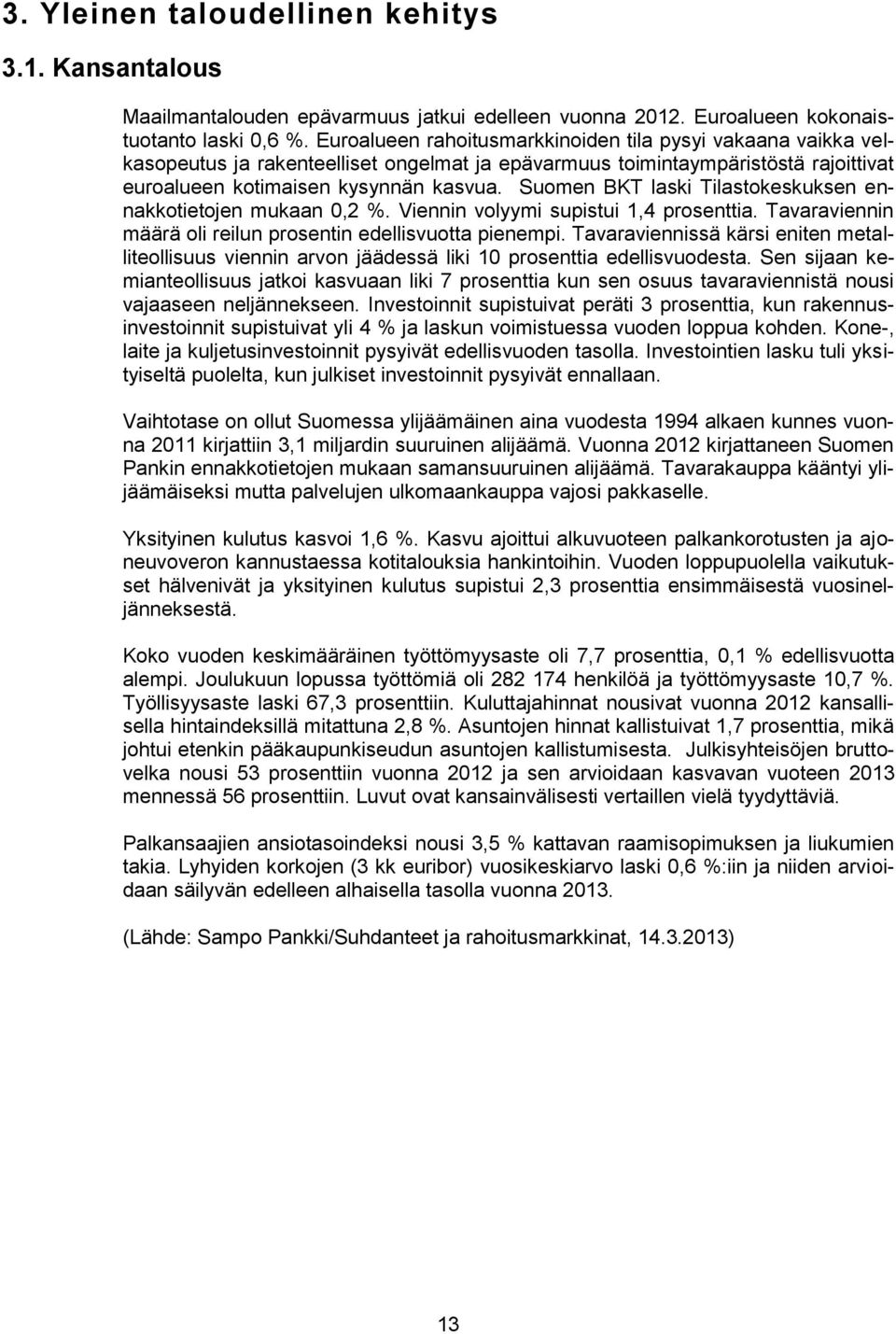 Suomen BKT laski Tilastokeskuksen ennakkotietojen mukaan 0,2 %. Viennin volyymi supistui 1,4 prosenttia. Tavaraviennin määrä oli reilun prosentin edellisvuotta pienempi.