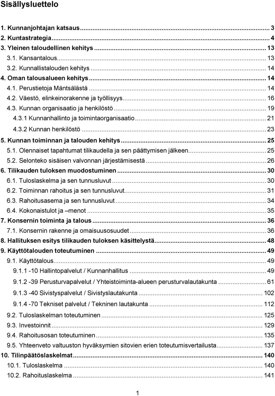 .. 23 5. Kunnan toiminnan ja talouden kehitys... 25 5.1. Olennaiset tapahtumat tilikaudella ja sen päättymisen jälkeen... 25 5.2. Selonteko sisäisen valvonnan järjestämisestä... 26 6.