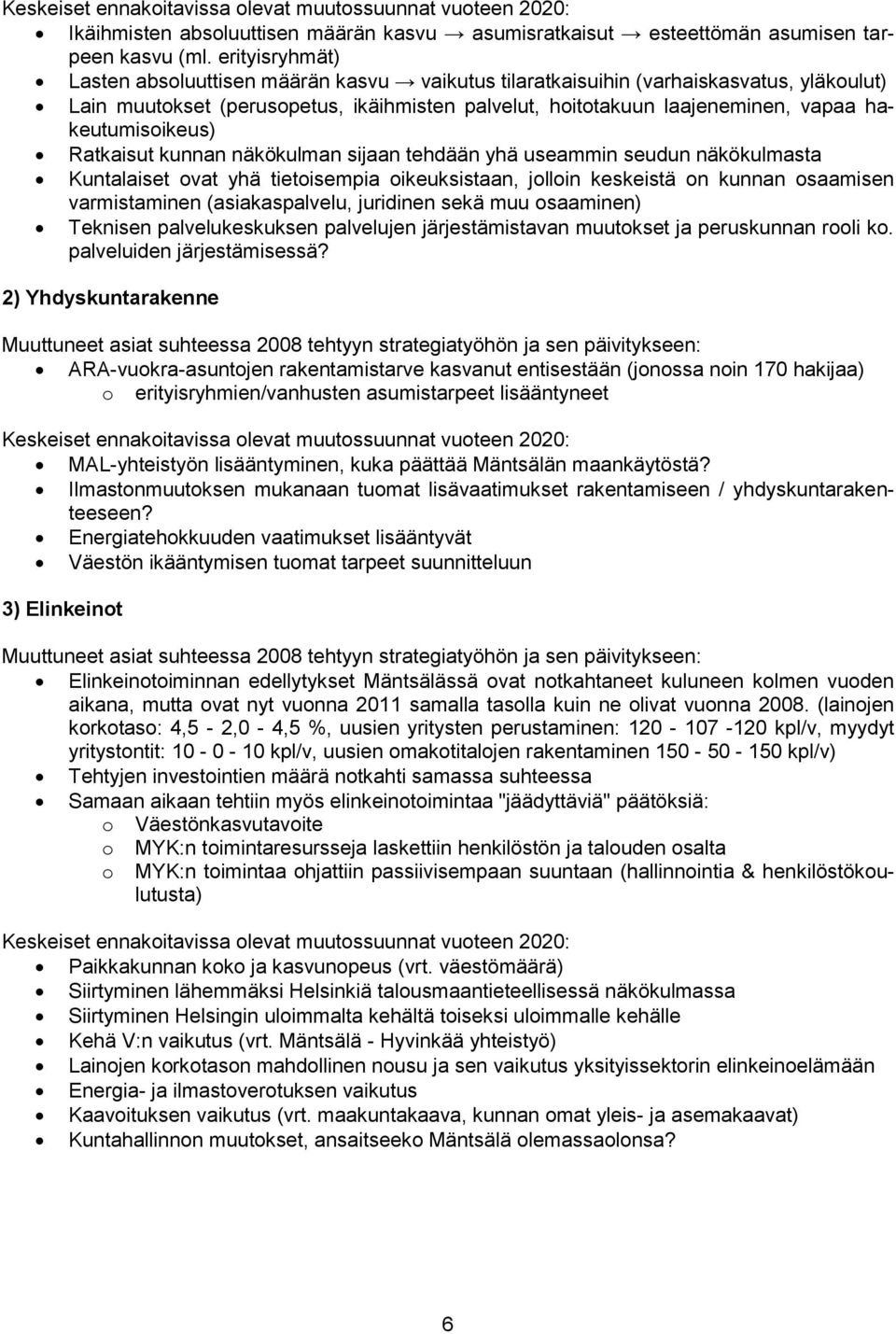 hakeutumisoikeus) Ratkaisut kunnan näkökulman sijaan tehdään yhä useammin seudun näkökulmasta Kuntalaiset ovat yhä tietoisempia oikeuksistaan, jolloin keskeistä on kunnan osaamisen varmistaminen