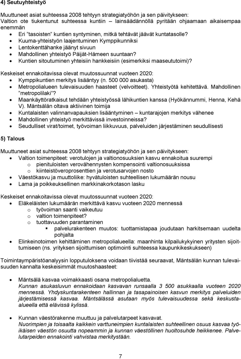 Kuntien sitoutuminen yhteisiin hankkeisiin (esimerkiksi maaseututoimi)? Keskeiset ennakoitavissa olevat muutossuunnat vuoteen 2020: Kymppikuntien merkitys lisääntyy (n.