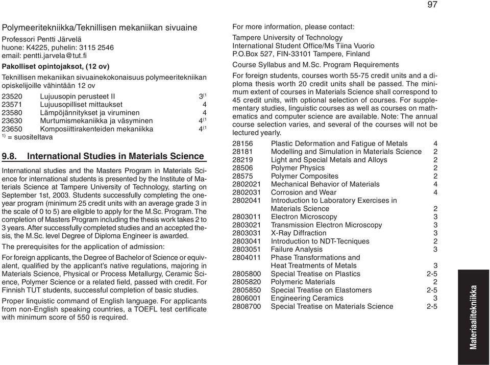 23580 Lämpöjännitykset ja viruminen 4 23630 Murtumismekaniikka ja väsyminen 4 (1 23650 Komposiittirakenteiden mekaniikka 4 (1 1) = suositeltava 9.8. International Studies in Materials Science