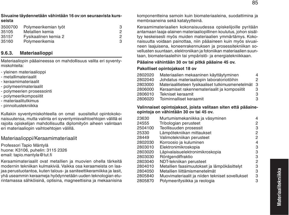 35105 Metallien kemia 2 35157 Fysikaalinen kemia 2 2 35160 Polymeerikemia 3 9.6.3. Materiaalioppi Materiaaliopin pääaineessa on mahdollisuus valita eri syventymiskohteita: - yleinen materiaalioppi -