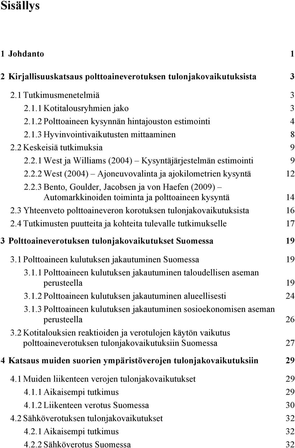 3 Yhteenveto polttoaineveron korotuksen tulonjakovaikutuksista 16 2.4 Tutkimusten puutteita ja kohteita tulevalle tutkimukselle 17 3 Polttoaineverotuksen tulonjakovaikutukset Suomessa 19 3.