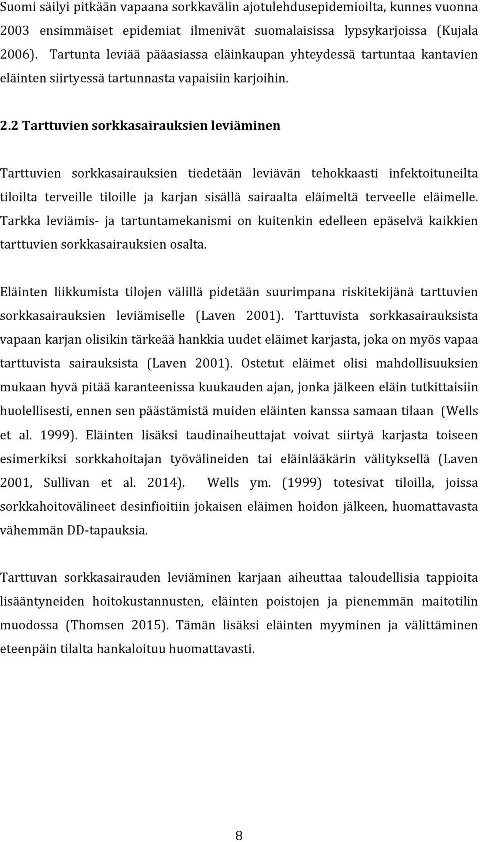 2 Tarttuvien sorkkasairauksien leviäminen Tarttuvien sorkkasairauksien tiedetään leviävän tehokkaasti infektoituneilta tiloilta terveille tiloille ja karjan sisällä sairaalta eläimeltä terveelle