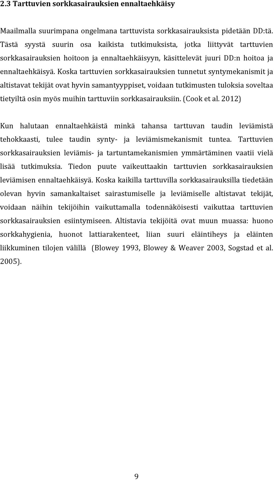 Koska tarttuvien sorkkasairauksien tunnetut syntymekanismit ja altistavat tekijät ovat hyvin samantyyppiset, voidaan tutkimusten tuloksia soveltaa tietyiltä osin myös muihin tarttuviin