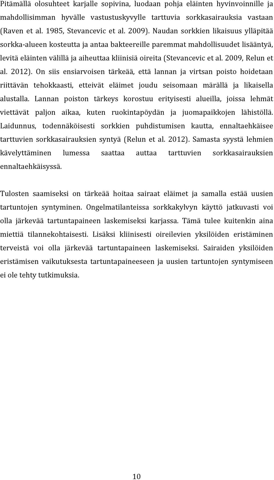 2009, Relun et al. 2012). On siis ensiarvoisen tärkeää, että lannan ja virtsan poisto hoidetaan riittävän tehokkaasti, etteivät eläimet joudu seisomaan märällä ja likaisella alustalla.