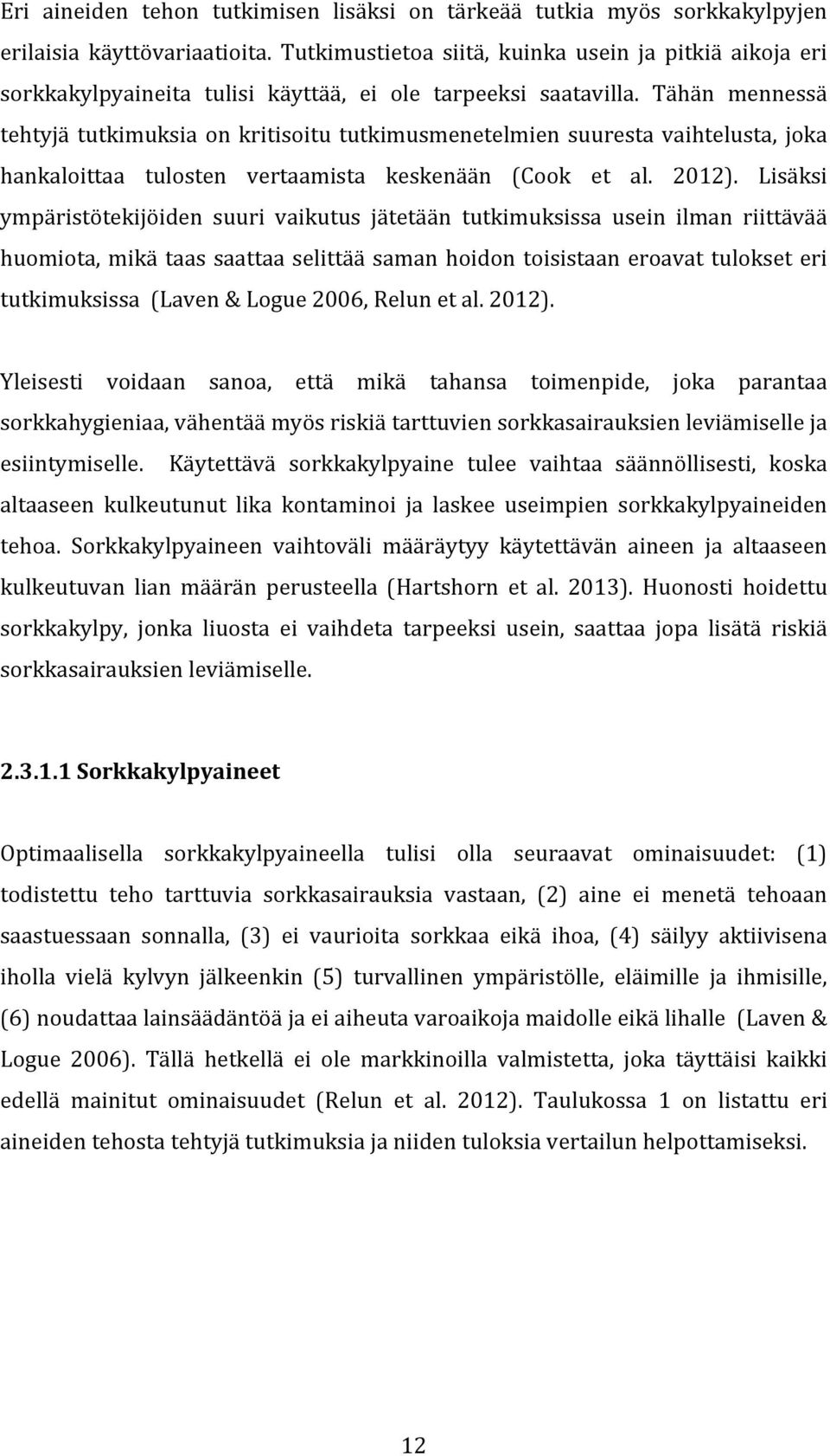 Tähän mennessä tehtyjä tutkimuksia on kritisoitu tutkimusmenetelmien suuresta vaihtelusta, joka hankaloittaa tulosten vertaamista keskenään (Cook et al. 2012).