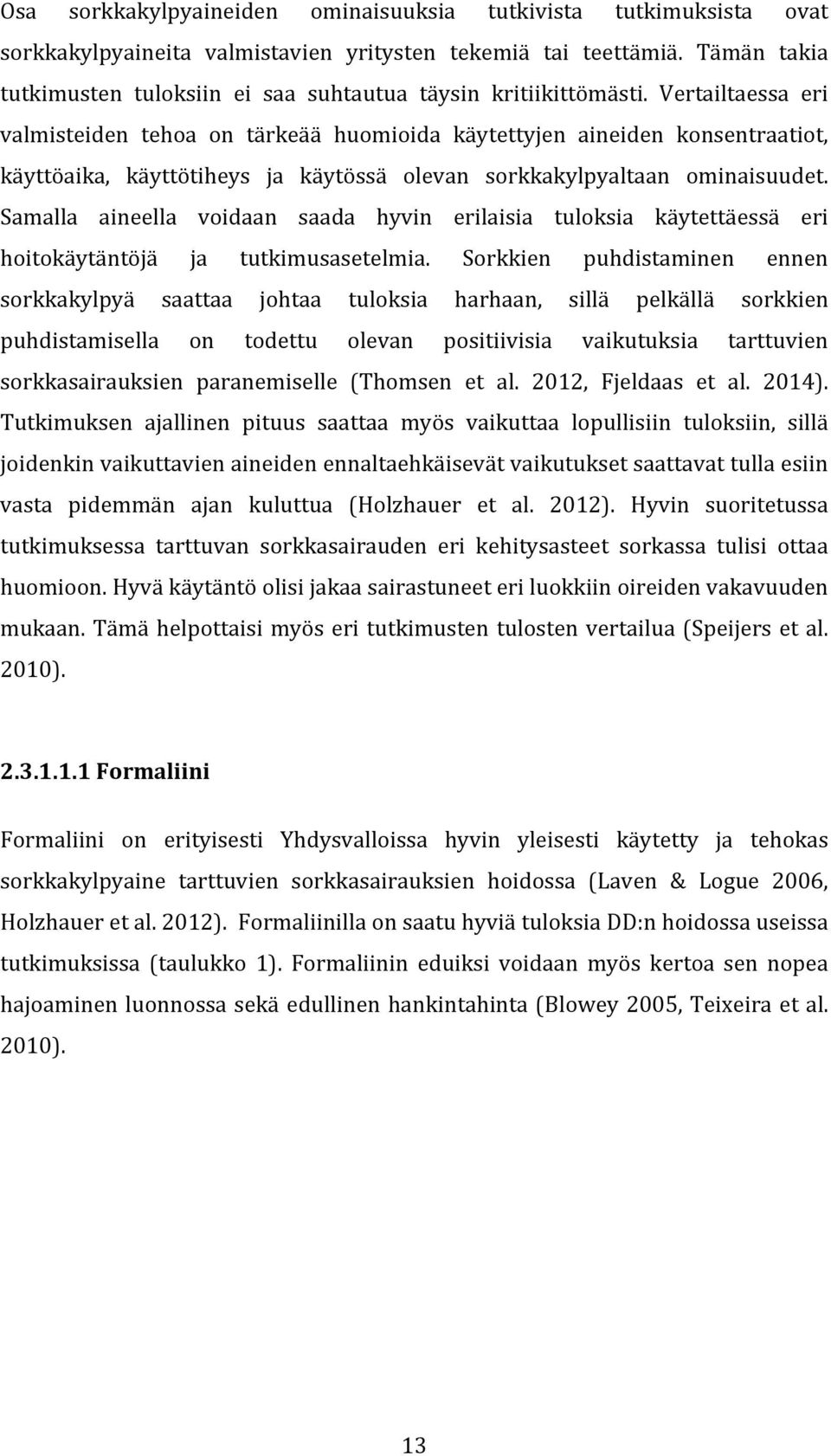 Vertailtaessa eri valmisteiden tehoa on tärkeää huomioida käytettyjen aineiden konsentraatiot, käyttöaika, käyttötiheys ja käytössä olevan sorkkakylpyaltaan ominaisuudet.