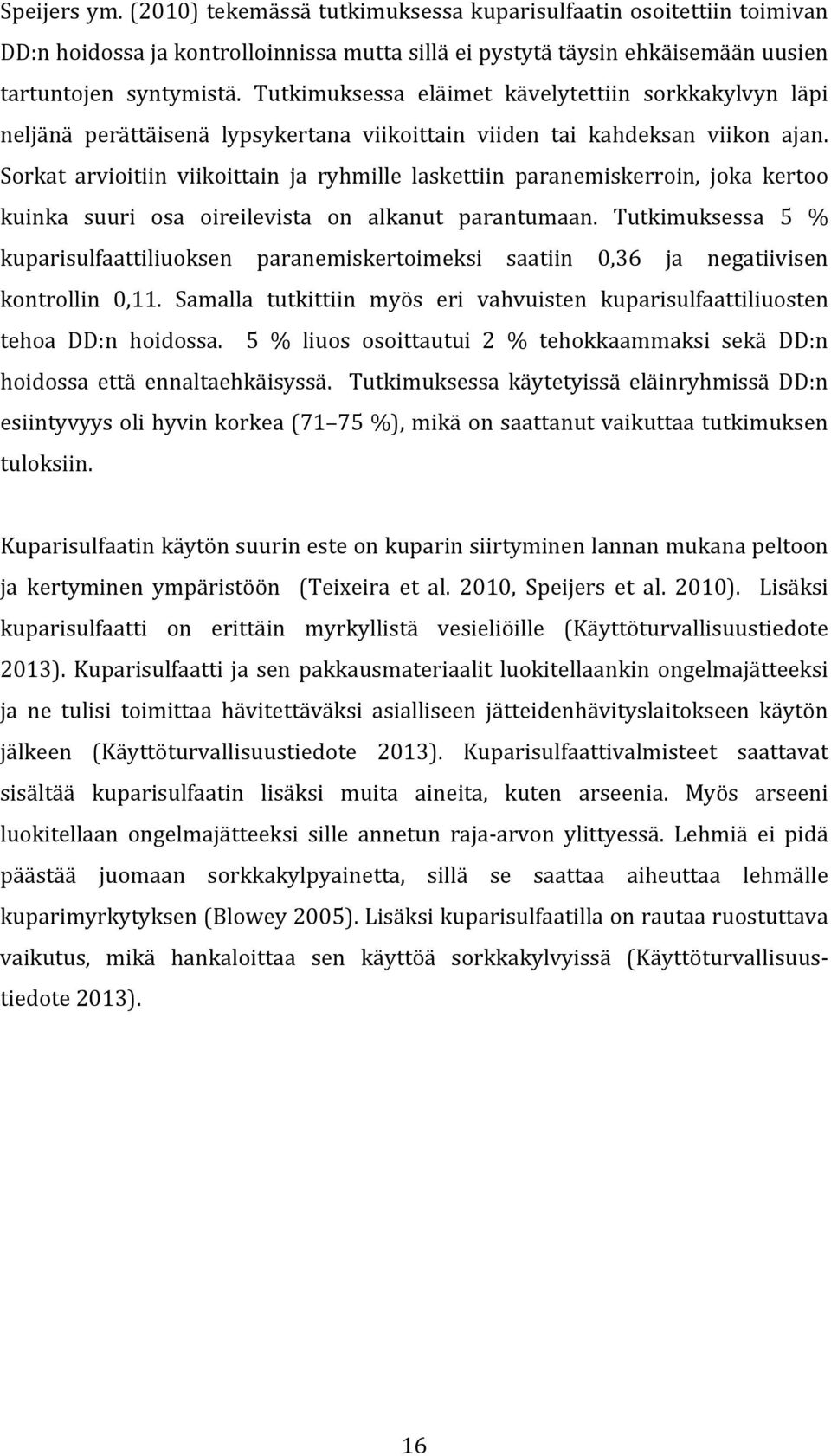 Sorkat arvioitiin viikoittain ja ryhmille laskettiin paranemiskerroin, joka kertoo kuinka suuri osa oireilevista on alkanut parantumaan.