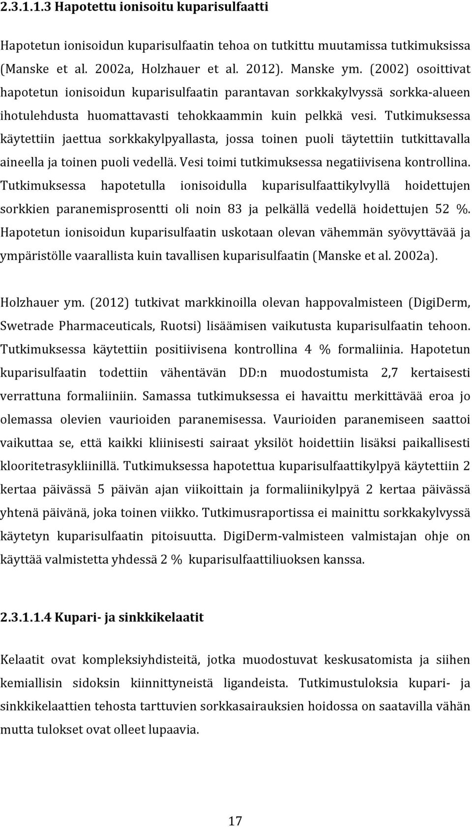 Tutkimuksessa käytettiin jaettua sorkkakylpyallasta, jossa toinen puoli täytettiin tutkittavalla aineella ja toinen puoli vedellä. Vesi toimi tutkimuksessa negatiivisena kontrollina.