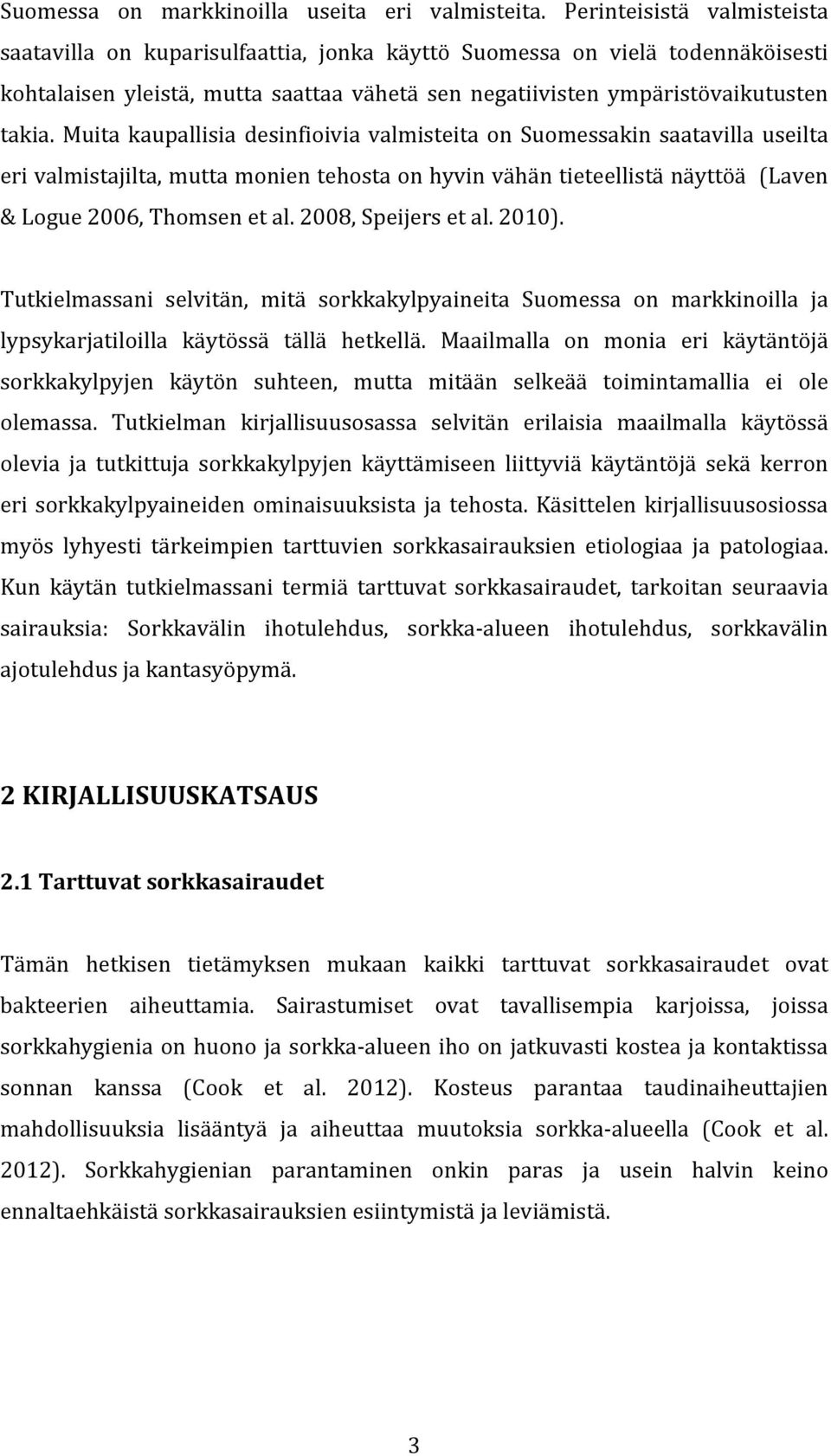 Muita kaupallisia desinfioivia valmisteita on Suomessakin saatavilla useilta eri valmistajilta, mutta monien tehosta on hyvin vähän tieteellistä näyttöä (Laven & Logue 2006, Thomsen et al.