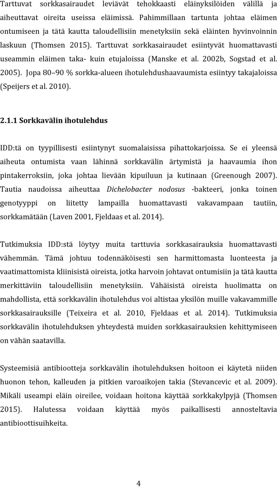 Tarttuvat sorkkasairaudet esiintyvät huomattavasti useammin eläimen taka- kuin etujaloissa (Manske et al. 2002b, Sogstad et al. 2005).