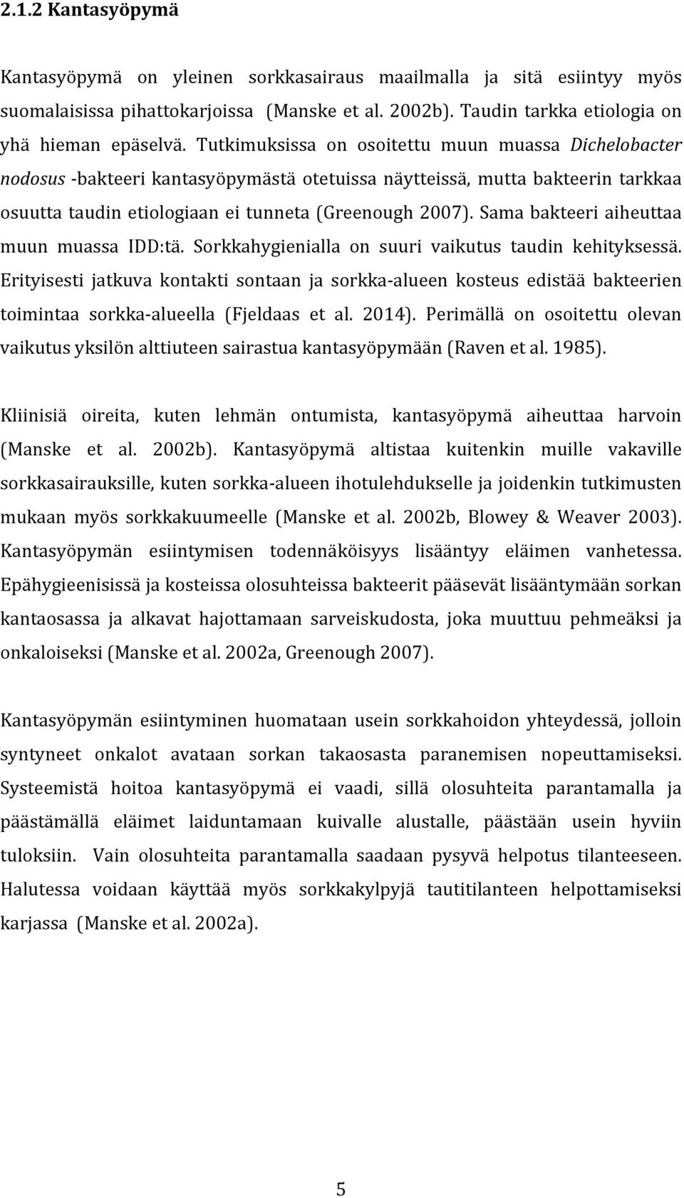 Sama bakteeri aiheuttaa muun muassa IDD:tä. Sorkkahygienialla on suuri vaikutus taudin kehityksessä.