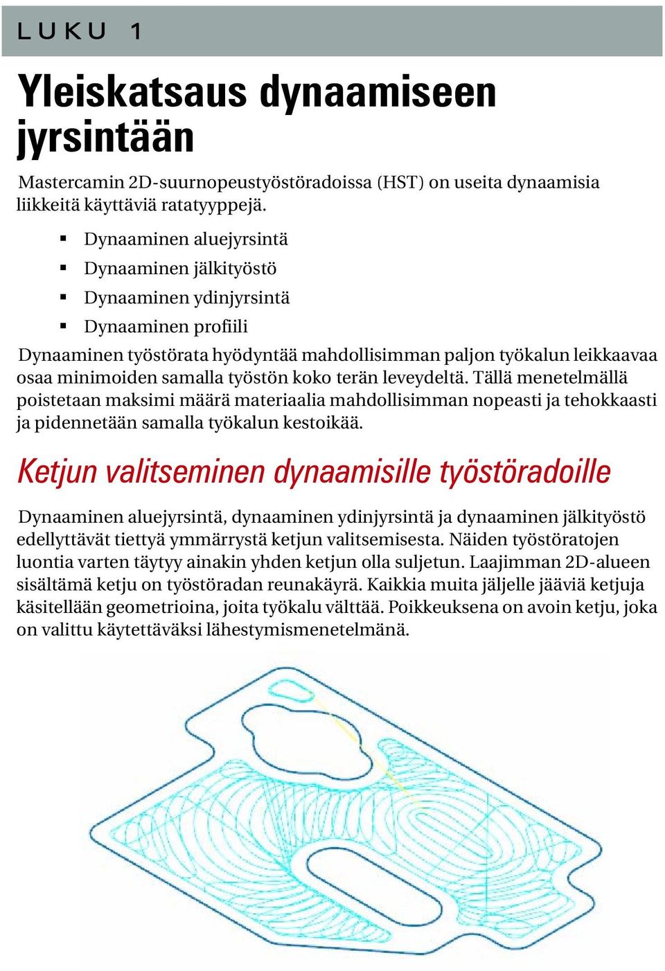 koko terän leveydeltä. Tällä menetelmällä poistetaan maksimi määrä materiaalia mahdollisimman nopeasti ja tehokkaasti ja pidennetään samalla työkalun kestoikää.