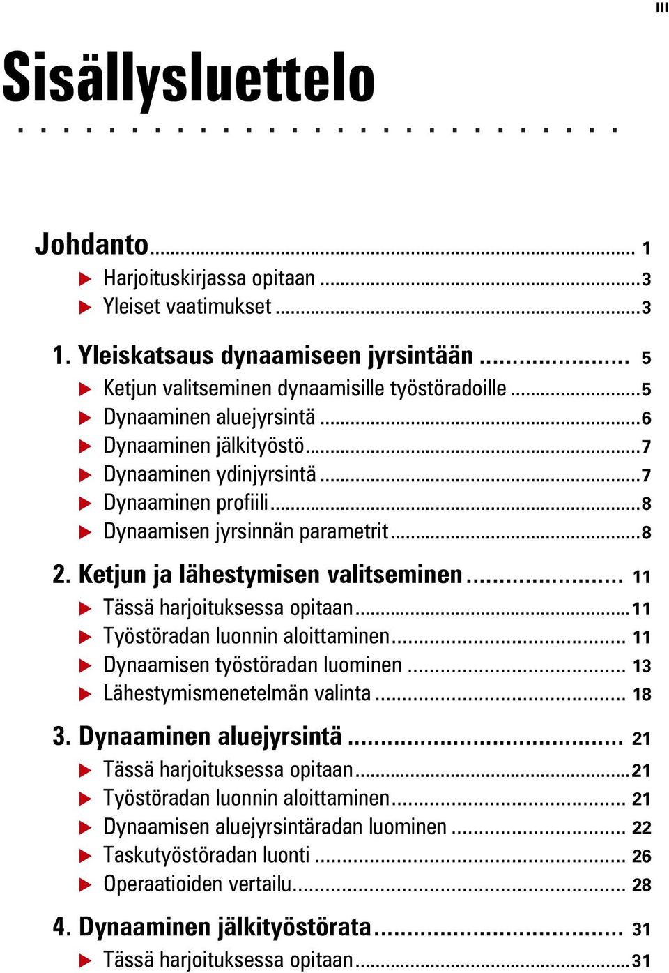 .. 11 Tässä harjoituksessa opitaan...11 Työstöradan luonnin aloittaminen... 11 Dynaamisen työstöradan luominen... 13 Lähestymismenetelmän valinta... 18 3. Dynaaminen aluejyrsintä.