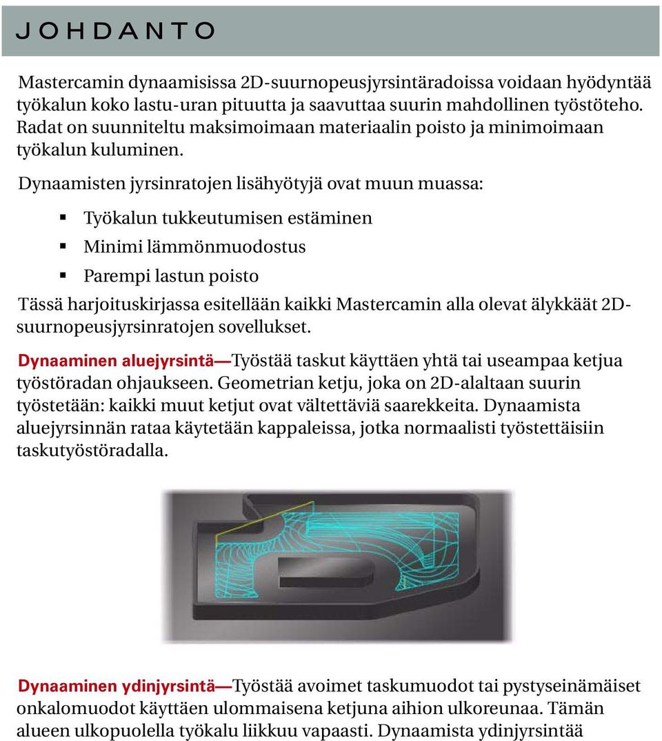 Dynaamisten jyrsinratojen lisähyötyjä ovat muun muassa: Työkalun tukkeutumisen estäminen Minimi lämmönmuodostus Parempi lastun poisto Tässä harjoituskirjassa esitellään kaikki Mastercamin alla olevat