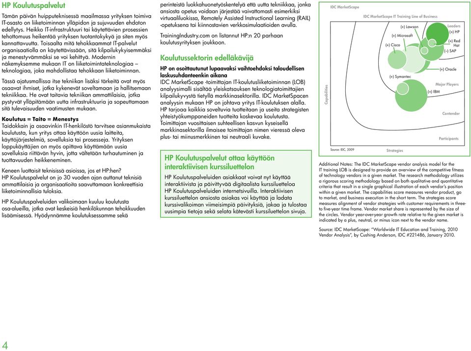 Toisaalta mitä tehokkaammat IT-palvelut organisaatiolla on käytettävissään, sitä kilpailukykyisemmäksi ja menestyvämmäksi se voi kehittyä.