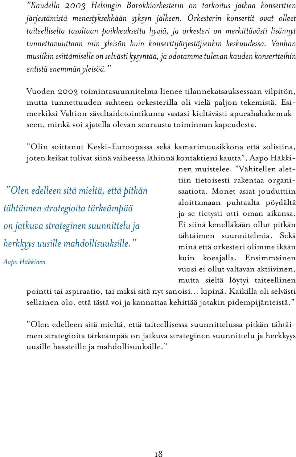 Vanhan musiikin esittämiselle on selvästi kysyntää, ja odotamme tulevan kauden konsertteihin entistä enemmän yleisöä.