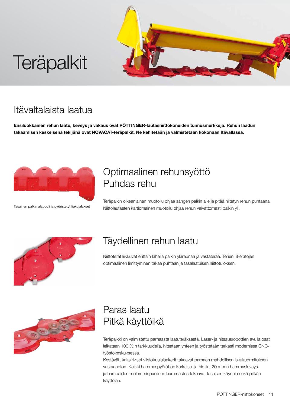 Optimaalinen rehunsyöttö Puhdas rehu Tasainen palkin alapuoli ja pyöristetyt liukujalakset Teräpalkin oikeanlainen muotoilu ohjaa sängen palkin alle ja pitää niitetyn rehun puhtaana.