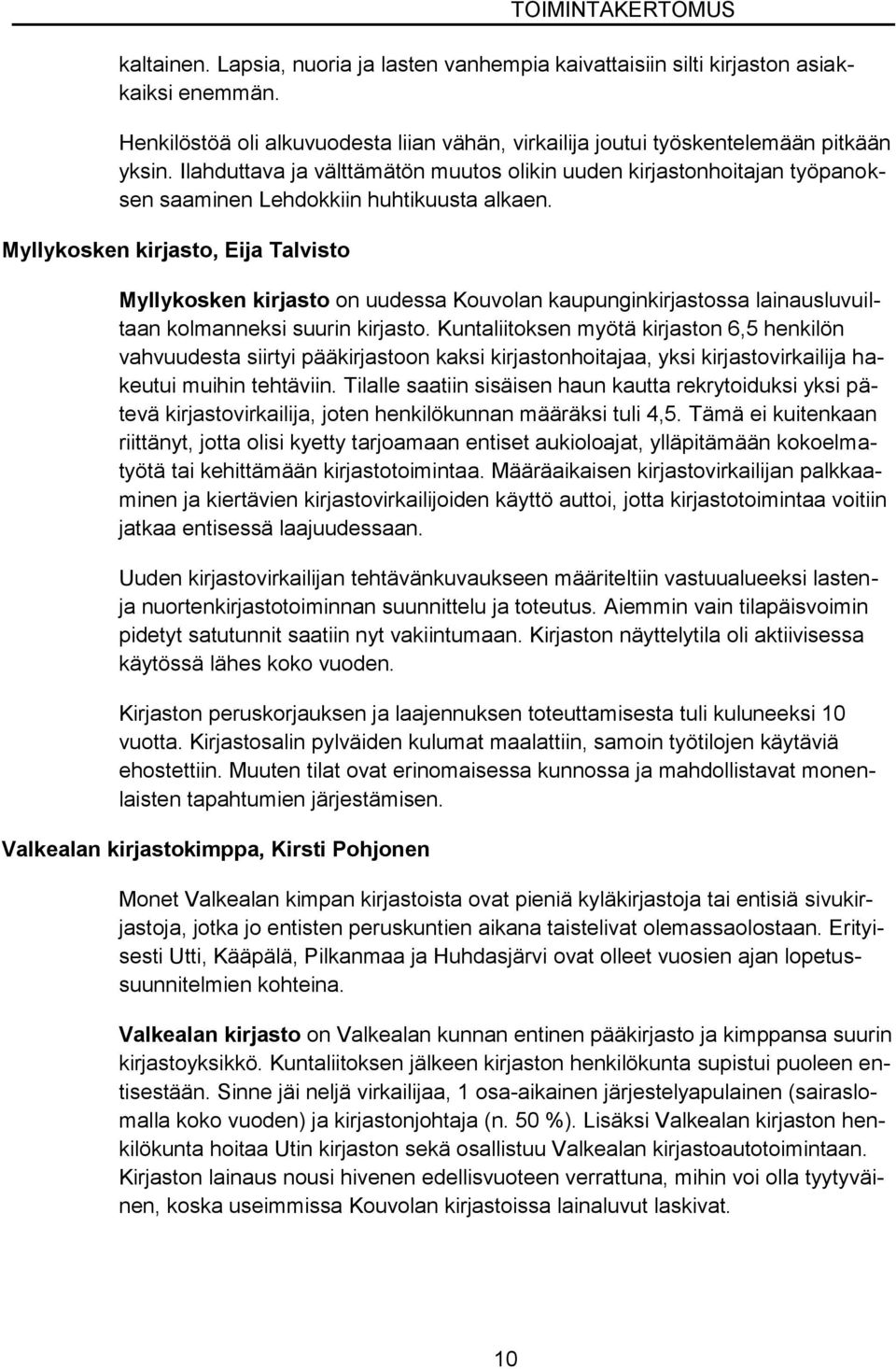 Myllykosken kirjasto, Eija Talvisto Myllykosken kirjasto on uudessa Kouvolan kaupunginkirjastossa lainausluvuiltaan kolmanneksi suurin kirjasto.