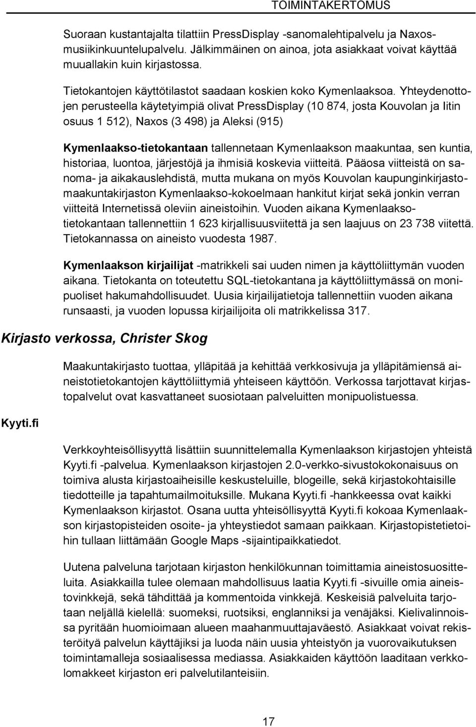 Yhteydenottojen perusteella käytetyimpiä olivat PressDisplay (10 874, josta Kouvolan ja Iitin osuus 1 512), Naxos (3 498) ja Aleksi (915) Kymenlaakso-tietokantaan tallennetaan Kymenlaakson maakuntaa,