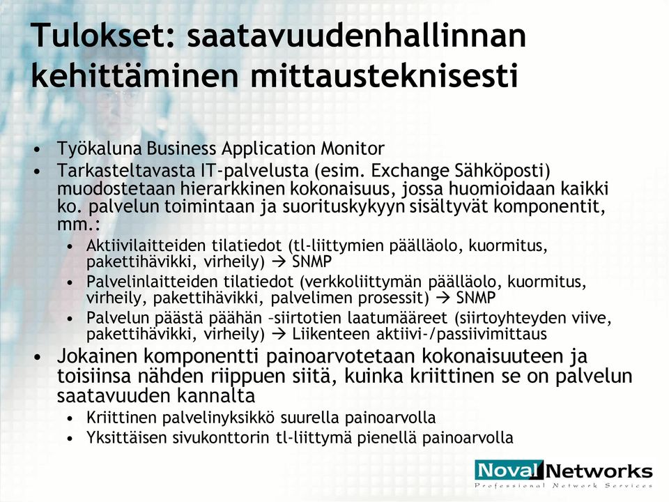 : Aktiivilaitteiden tilatiedot (tl-liittymien päälläolo, kuormitus, pakettihävikki, virheily) SNMP Palvelinlaitteiden tilatiedot (verkkoliittymän päälläolo, kuormitus, virheily, pakettihävikki,