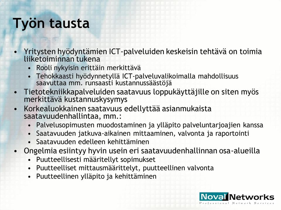 runsaasti kustannussäästöjä Tietotekniikkapalveluiden saatavuus loppukäyttäjille on siten myös merkittävä kustannuskysymys Korkealuokkainen saatavuus edellyttää asianmukaista saatavuudenhallintaa,