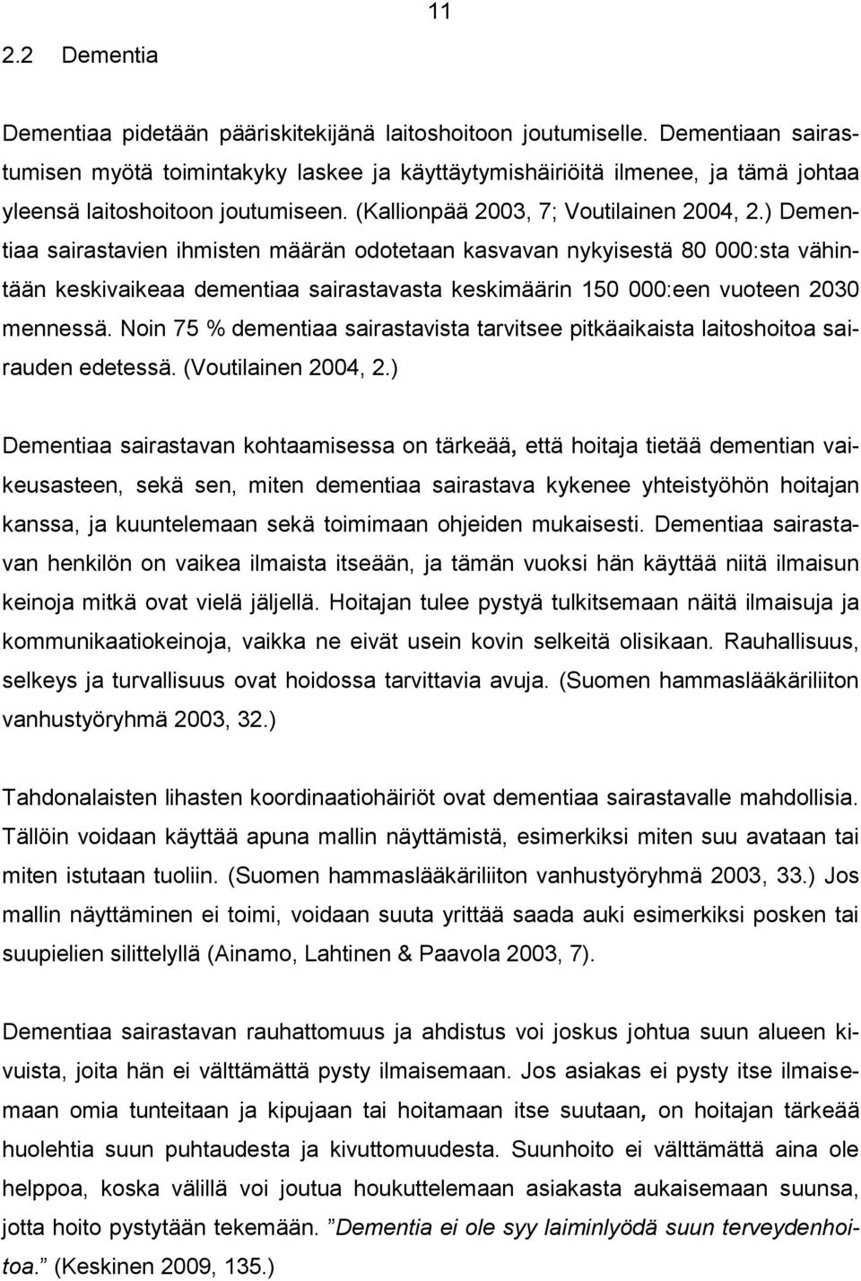 ) Dementiaa sairastavien ihmisten määrän odotetaan kasvavan nykyisestä 80 000:sta vähintään keskivaikeaa dementiaa sairastavasta keskimäärin 150 000:een vuoteen 2030 mennessä.