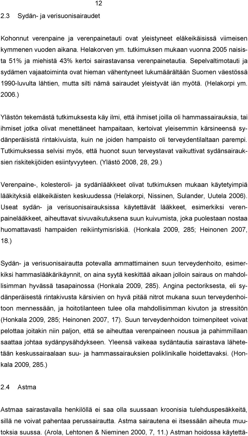Sepelvaltimotauti ja sydämen vajaatoiminta ovat hieman vähentyneet lukumäärältään Suomen väestössä 1990-luvulta lähtien, mutta silti nämä sairaudet yleistyvät iän myötä. (Helakorpi ym. 2006.