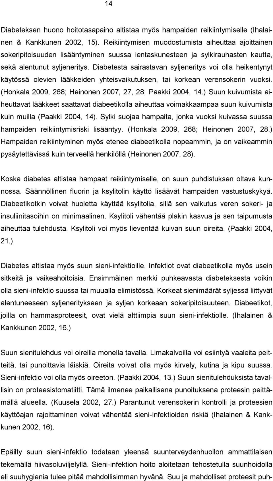 Diabetesta sairastavan syljeneritys voi olla heikentynyt käytössä olevien lääkkeiden yhteisvaikutuksen, tai korkean verensokerin vuoksi. (Honkala 2009, 268; Heinonen 2007, 27, 28; Paakki 2004, 14.