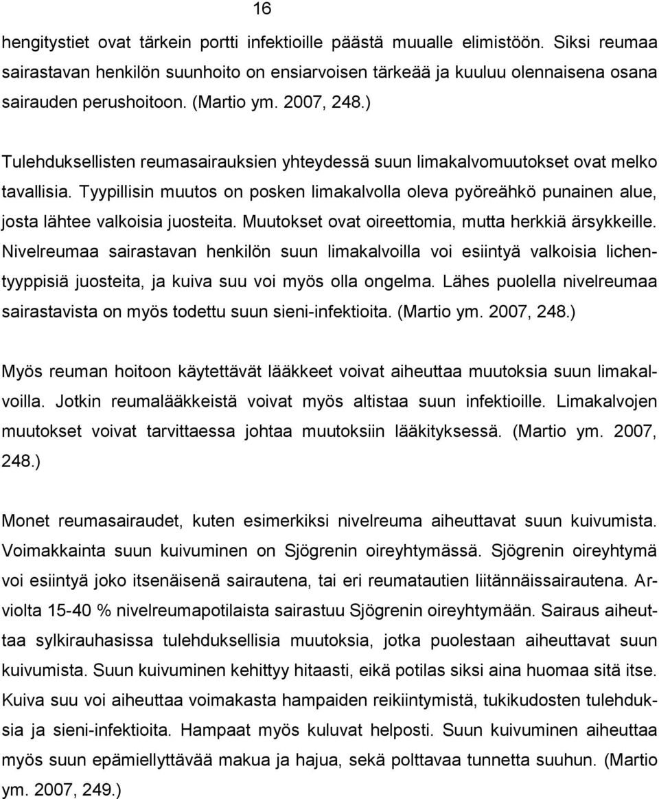 Tyypillisin muutos on posken limakalvolla oleva pyöreähkö punainen alue, josta lähtee valkoisia juosteita. Muutokset ovat oireettomia, mutta herkkiä ärsykkeille.
