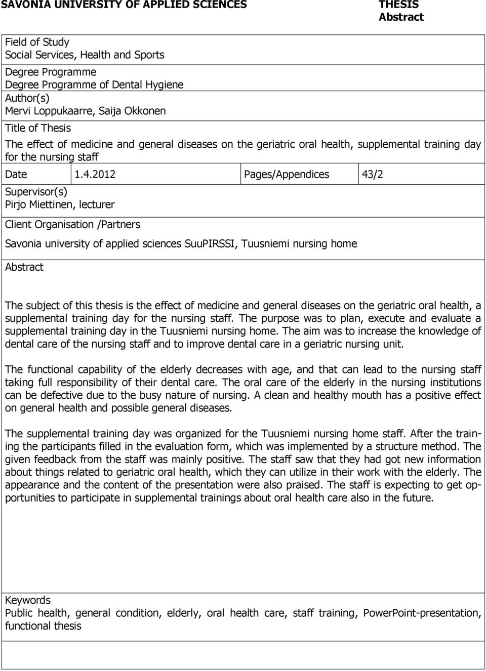 2012 Pages/Appendices 43/2 Supervisor(s) Pirjo Miettinen, lecturer Client Organisation /Partners Savonia university of applied sciences SuuPIRSSI, Tuusniemi nursing home Abstract The subject of this