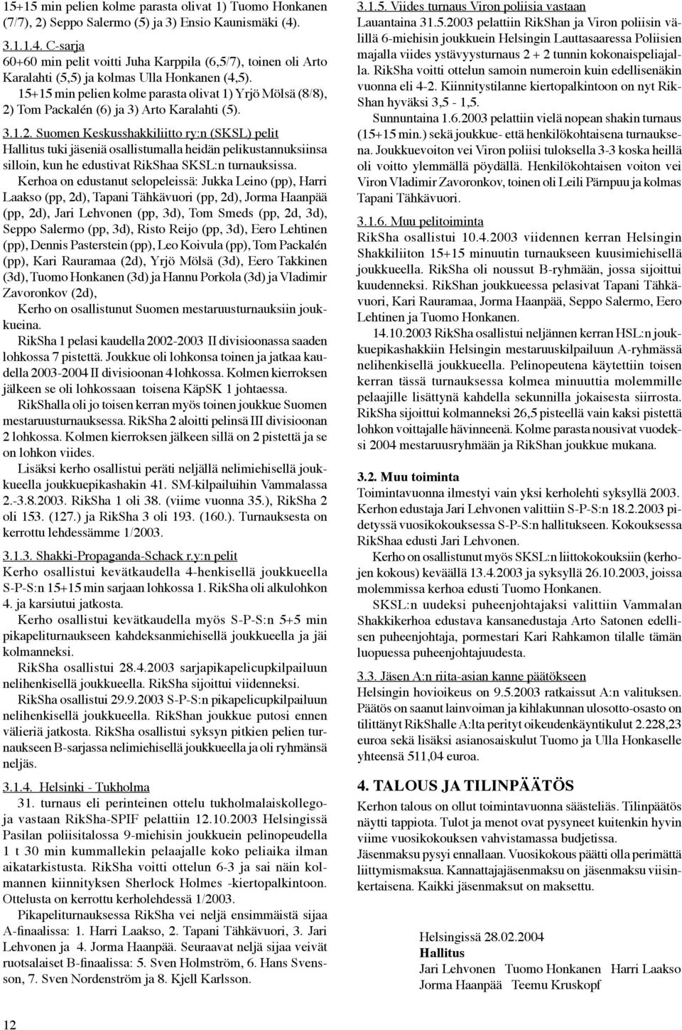 15+15 min pelien kolme parasta olivat 1) Yrjö Mölsä (8/8), 2)