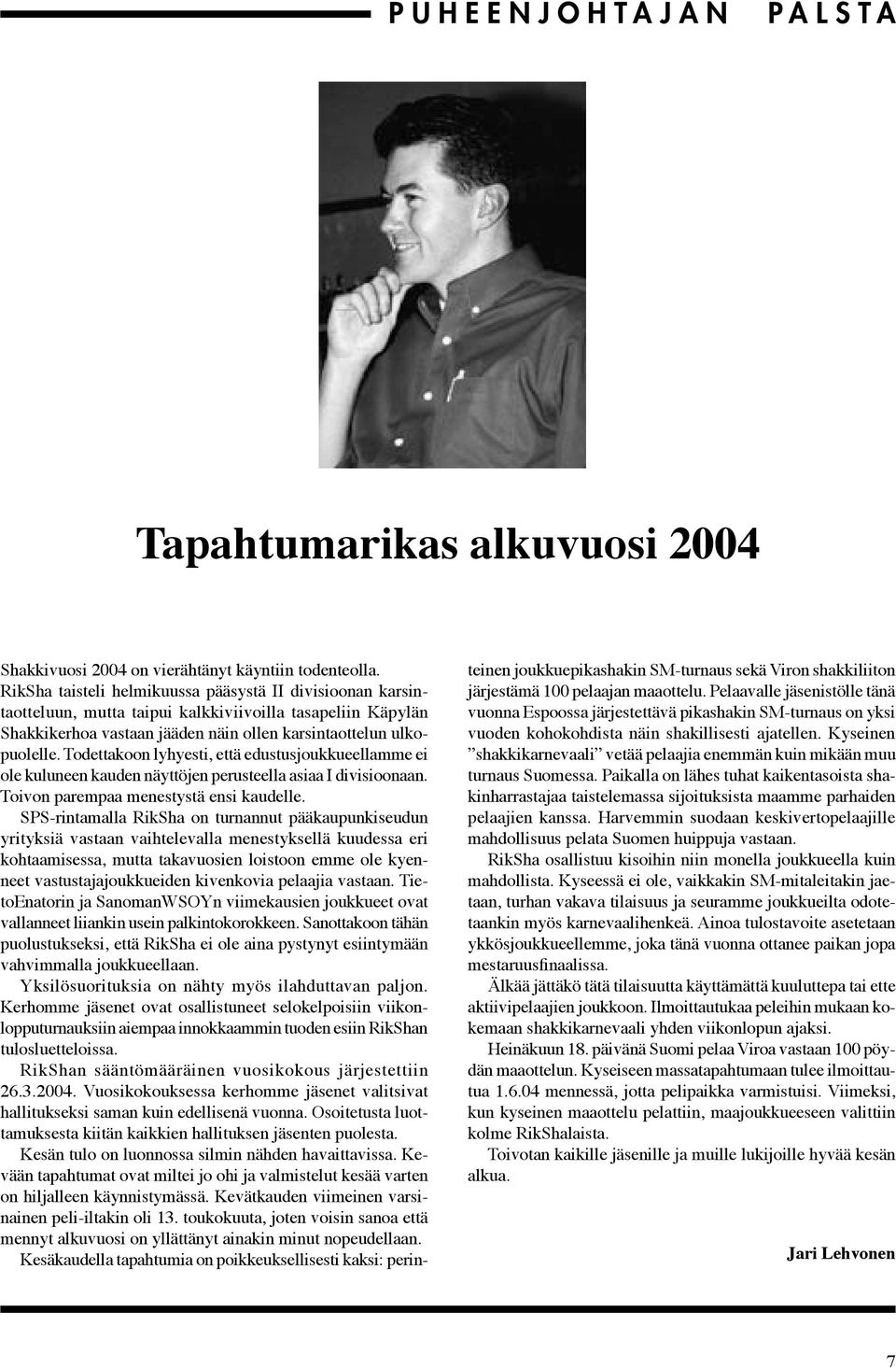Todettakoon lyhyesti, että edustusjoukkueellamme ei ole kuluneen kauden näyttöjen perusteella asiaa I divisioonaan. Toivon parempaa menestystä ensi kaudelle.