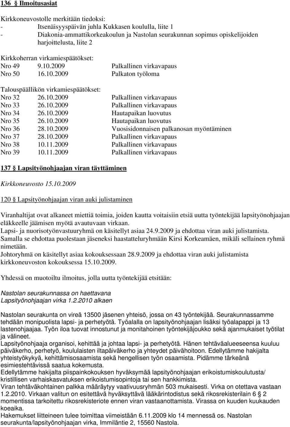10.2009 Palkallinen virkavapaus Nro 34 26.10.2009 Hautapaikan luovutus Nro 35 26.10.2009 Hautapaikan luovutus Nro 36 28.10.2009 Vuosisidonnaisen palkanosan myöntäminen Nro 37 28.10.2009 Palkallinen virkavapaus Nro 38 10.