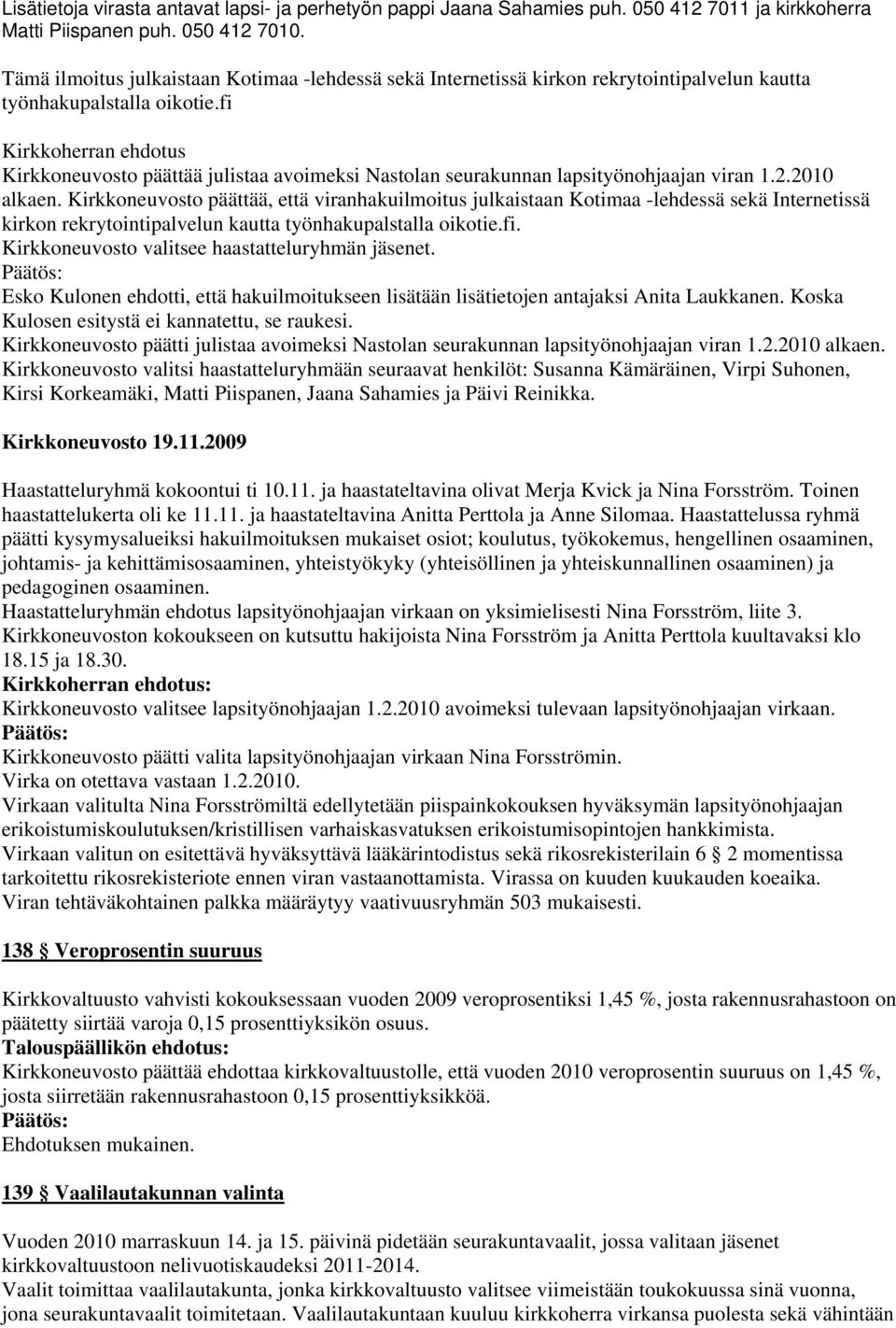 fi Kirkkoherran ehdotus Kirkkoneuvosto päättää julistaa avoimeksi Nastolan seurakunnan lapsityönohjaajan viran 1.2.2010 alkaen.