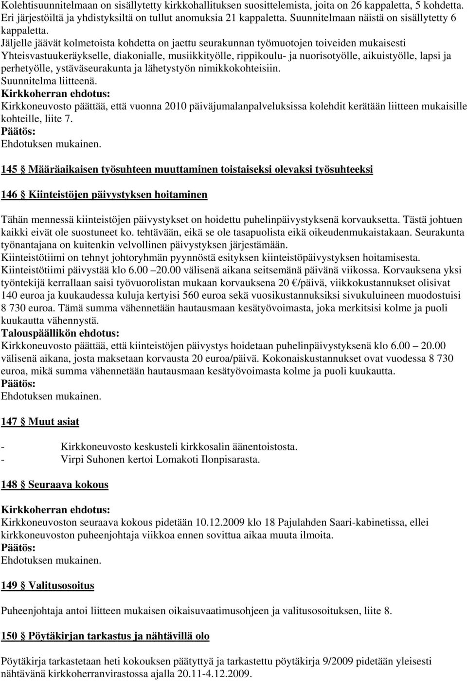 Jäljelle jäävät kolmetoista kohdetta on jaettu seurakunnan työmuotojen toiveiden mukaisesti Yhteisvastuukeräykselle, diakonialle, musiikkityölle, rippikoulu- ja nuorisotyölle, aikuistyölle, lapsi ja