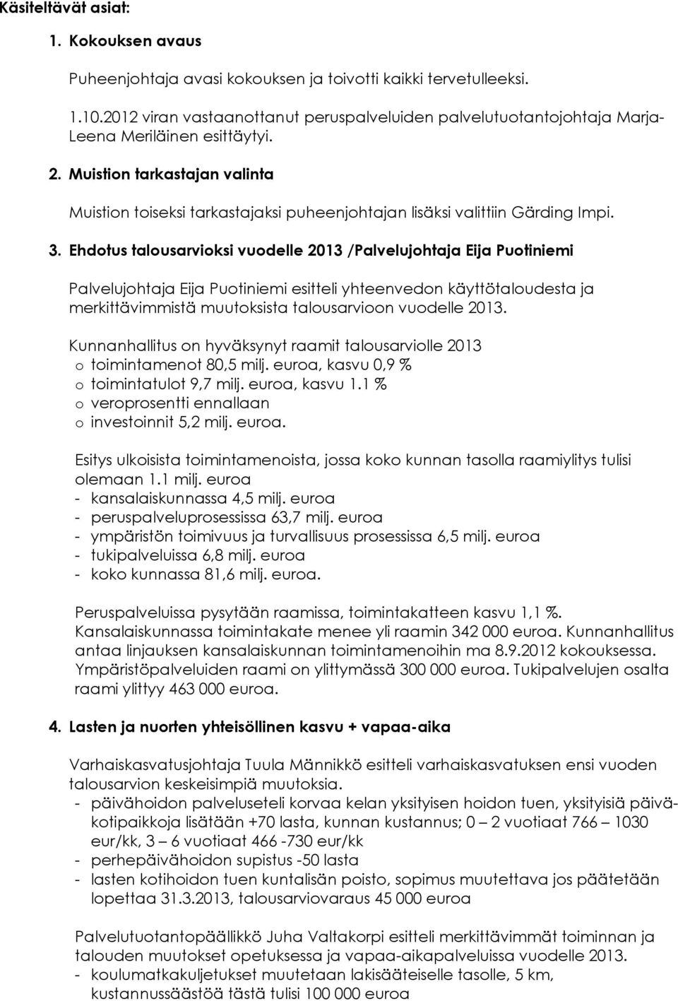 Muistion tarkastajan valinta Muistion toiseksi tarkastajaksi puheenjohtajan lisäksi valittiin Gärding Impi. 3.