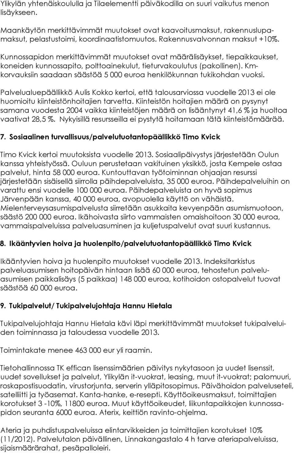 Kunnossapidon merkittävimmät muutokset ovat määrälisäykset, tiepaikkaukset, koneiden kunnossapito, polttoainekulut, tieturvakoulutus (pakollinen).