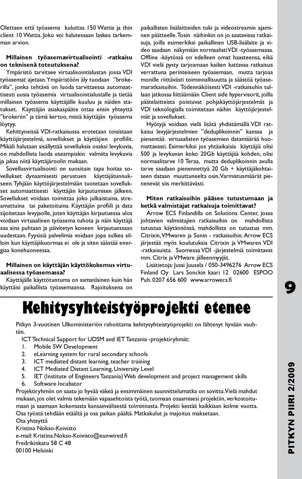 Ympäristöön äly tuodaan brokerilla, jonka tehtävä on luoda tarvittaessa automaattisesti uusia työasemia virtualisointialustalle ja tietää millainen työasema käyttäjälle kuuluu ja näiden statukset.