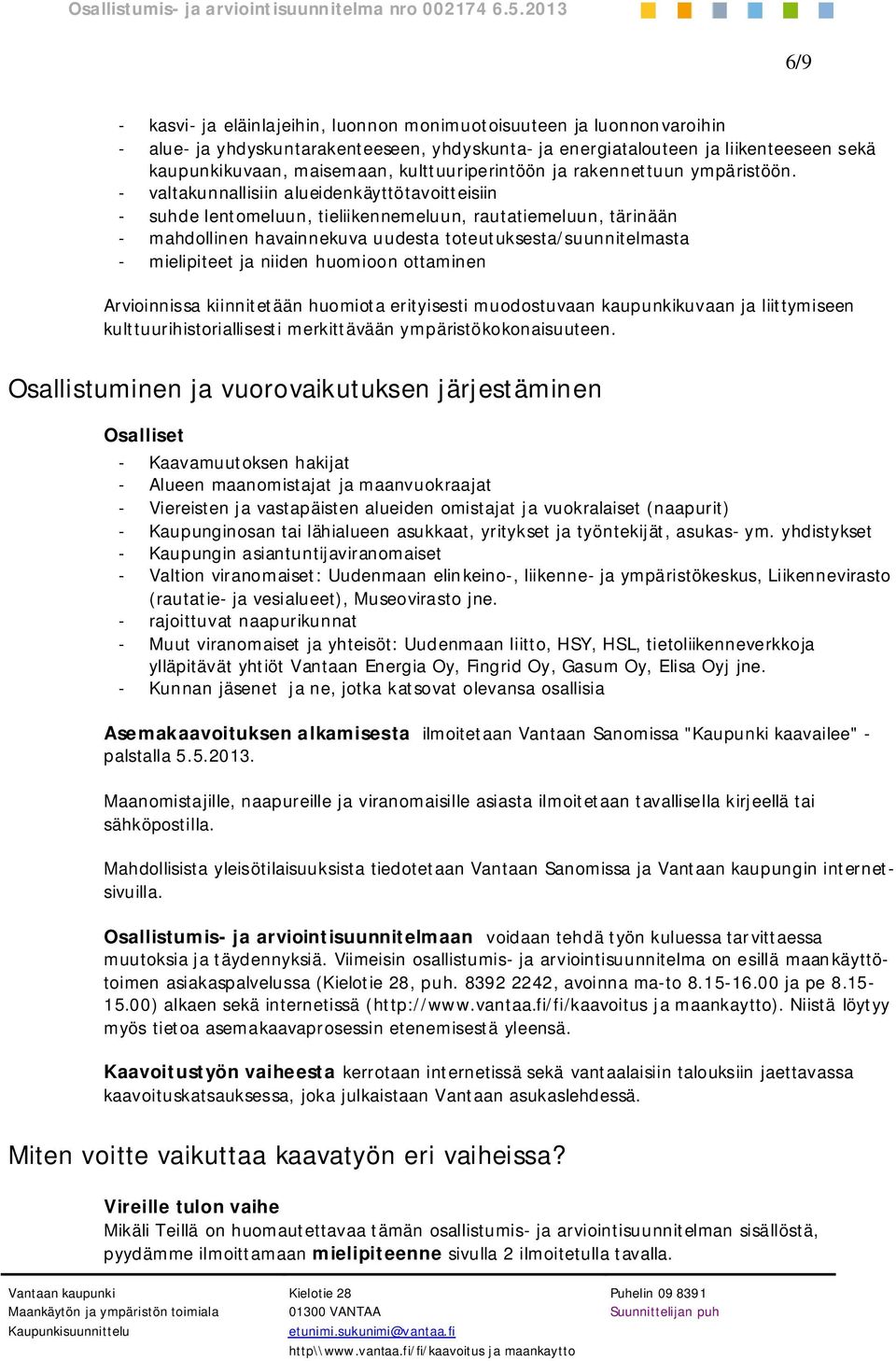 - valtakunnallisiin alueidenkäyttötavoitteisiin - suhde lentomeluun, tieliikennemeluun, rautatiemeluun, tärinään - mahdollinen havainnekuva uudesta toteutuksesta/suunnitelmasta - mielipiteet ja