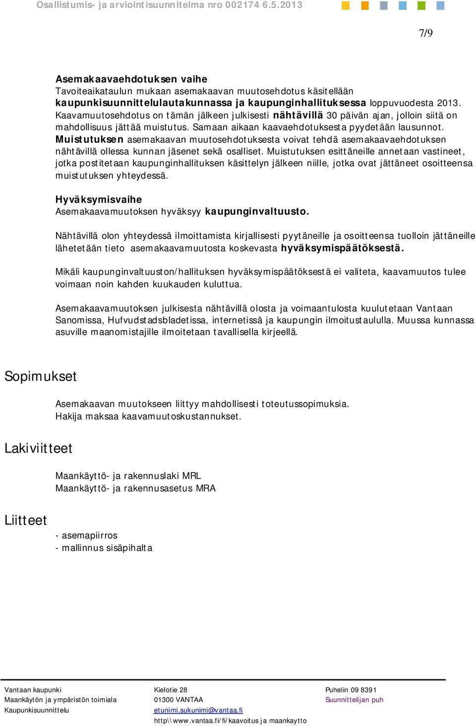 Muistutuksen asemakaavan muutosehdotuksesta voivat tehdä asemakaavaehdotuksen nähtävillä ollessa kunnan jäsenet sekä osalliset.