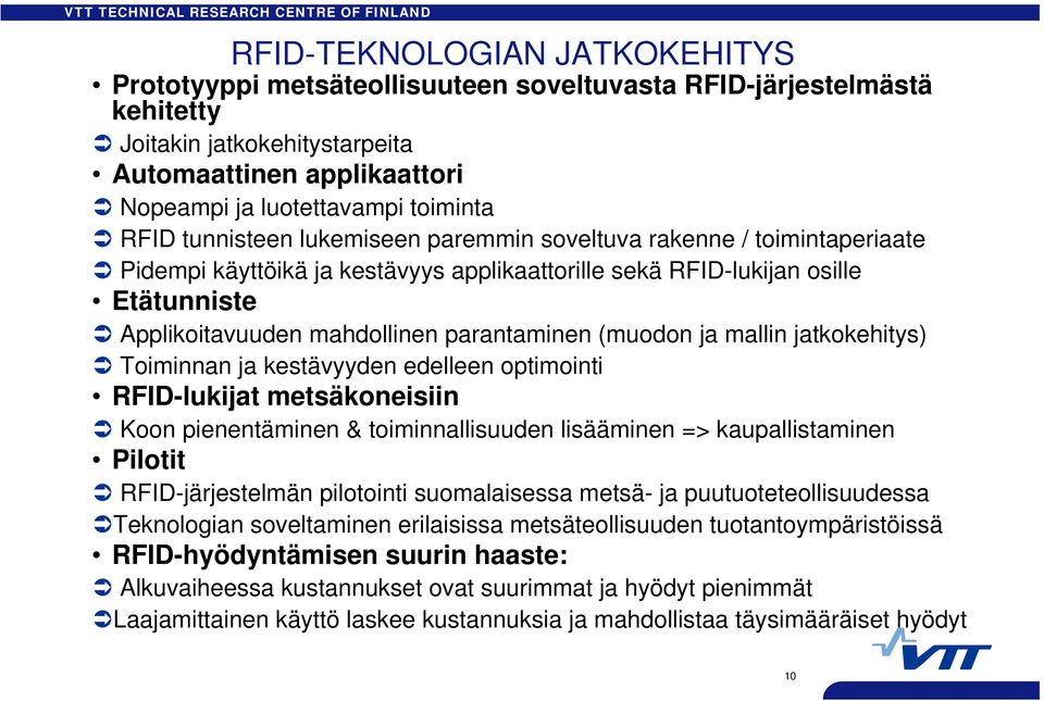 (muodon ja mallin jatkokehitys) Toiminnan ja kestävyyden edelleen optimointi RFID-lukijat metsäkoneisiin Koon pienentäminen & toiminnallisuuden lisääminen => kaupallistaminen Pilotit