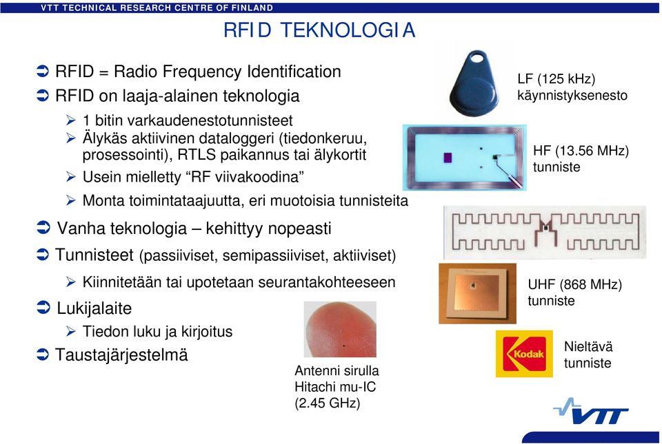 56 MHz) tunniste Monta toimintataajuutta, eri muotoisia tunnisteita Vanha teknologia kehittyy nopeasti Tunnisteet (passiiviset, semipassiiviset,