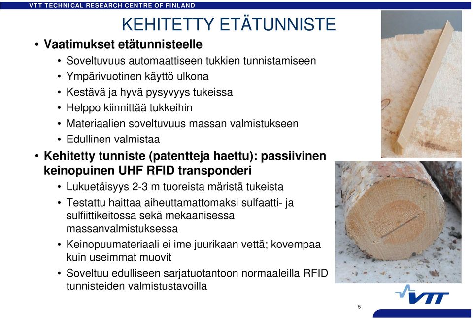 RFID transponderi Lukuetäisyys 2-3 m tuoreista märistä tukeista Testattu haittaa aiheuttamattomaksi sulfaatti- ja sulfiittikeitossa sekä mekaanisessa