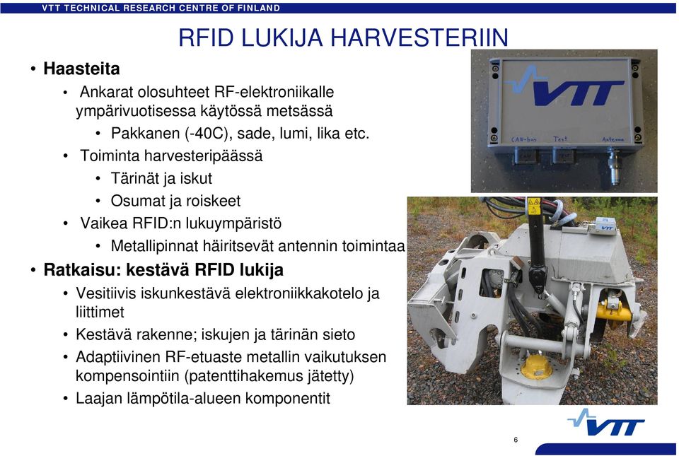 Toiminta harvesteripäässä Tärinät ja iskut Osumat ja roiskeet Vaikea RFID:n lukuympäristö Metallipinnat häiritsevät antennin