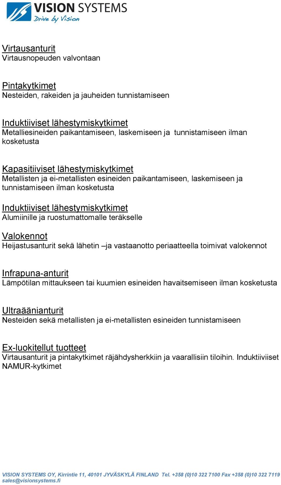 ja ruostumattomalle teräkselle Valokennot Heijastusanturit sekä lähetin ja vastaanotto periaatteella toimivat valokennot Infrapuna-anturit Lämpötilan mittaukseen tai kuumien esineiden havaitsemiseen