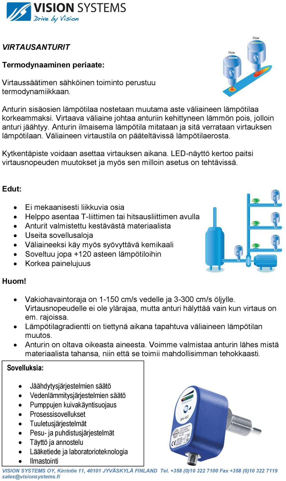 Väliaineen virtaustila on pääteltävissä lämpötilaerosta. Kytkentäpiste voidaan asettaa virtauksen aikana. LED-näyttö kertoo paitsi virtausnopeuden muutokset ja myös sen milloin asetus on tehtävissä.